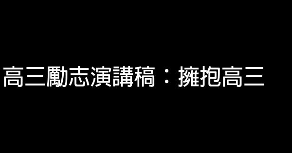 高三勵志演講稿：擁抱高三 0 (0)