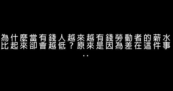 為什麼當有錢人越來越有錢勞動者的薪水比起來卻會越低？原來是因為差在這件事.. 0 (0)