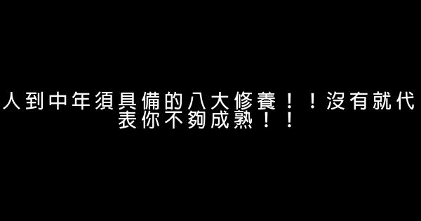 人到中年須具備的八大修養！！沒有就代表你不夠成熟！！ 1