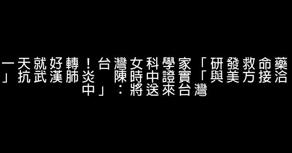 一天就好轉！台灣女科學家「研發救命藥」抗武漢肺炎　陳時中證實「與美方接洽中」：將送來台灣 0 (0)