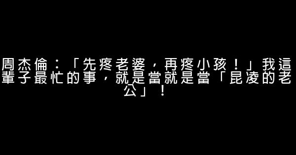 周杰倫：「先疼老婆，再疼小孩！」我這輩子最忙的事，就是當就是當「昆凌的老公」！ 0 (0)